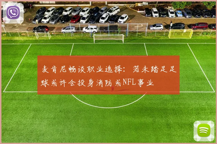 麦肯尼畅谈职业选择：若未踏足足球或许会投身消防或NFL事业